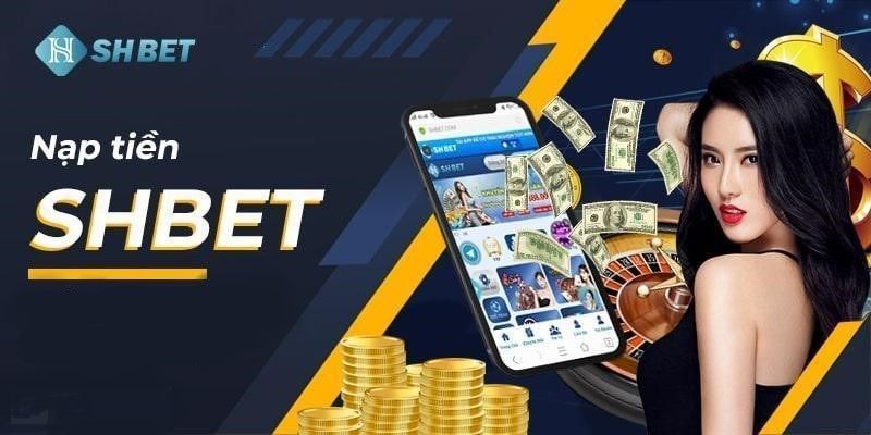 Đôi nét về nạp tiền của nhà cái SHBET